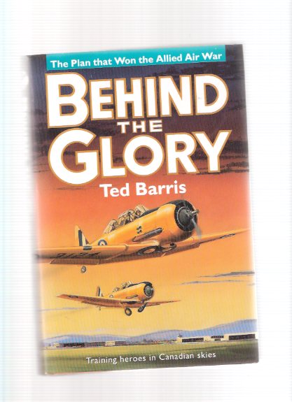 Image for Behind the Glory ---the Plan That Won the Allied Air War ---Training Heroes in Canadian Skies ---a Signed Copy ( British Commonwealth Air Training Plan / aka: ( BCATP; "The Plan" )