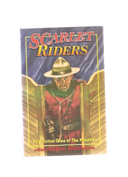 Image for Scarlet Riders: Pulp Fiction Tales of the Mounties ( RCMP / R.C.M.P. / Royal Canadian Mounted Police (from Posse Magazine; Western Trails; North-West Romances; Thrilling Adventures; Ace High; Complete Northwest Magazine; Western Story Magazine )