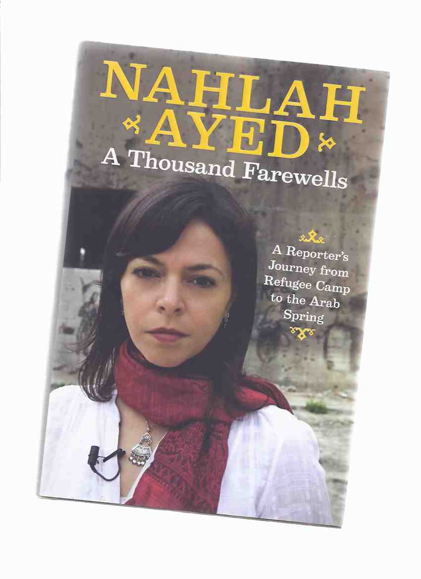 Image for A Thousand Farewells: A Reporter's Journey from Refugee Camp to the Arab Spring -by Nahlah Ayed ( CBC related)