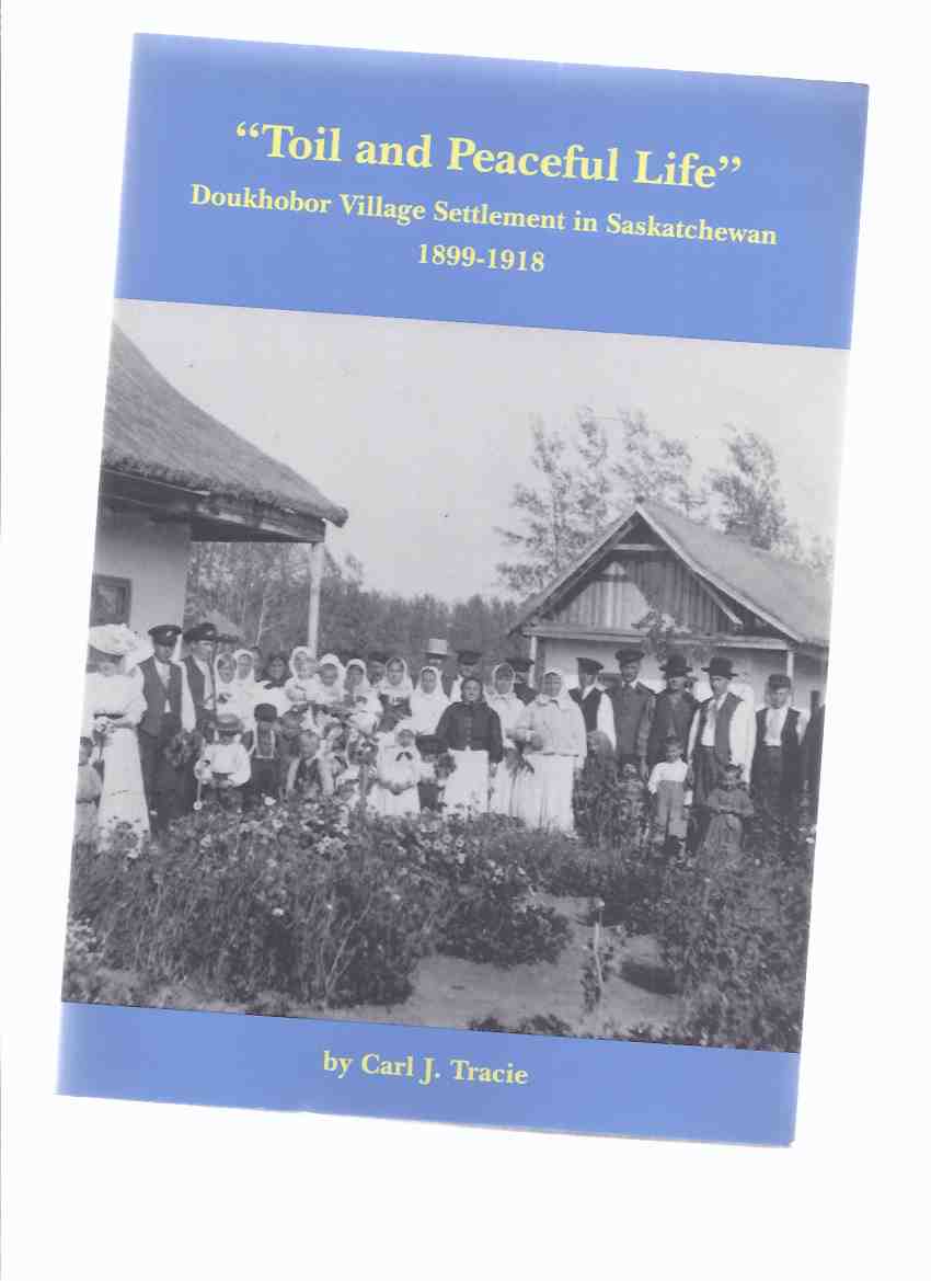 Image for "Toil and Peaceful Life": Doukhobor Village Settlement in Saskatchewan, 1899 - 1918 / Canadian Plains Research Center, University of Regina ( Dukhobors )