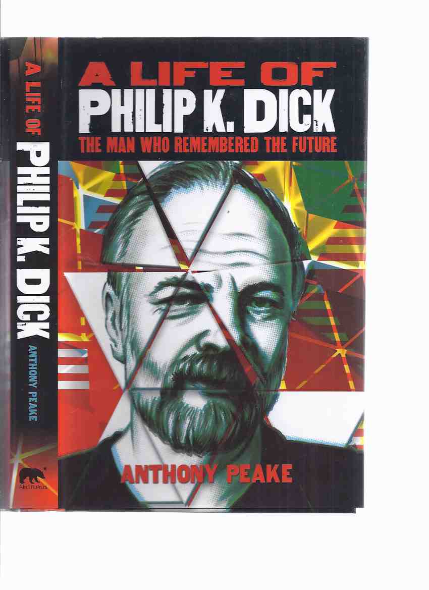 Image for A Life of Philip K Dick: The Man Who Remembered the Future -by Anthony Peake ( PKD Biography )