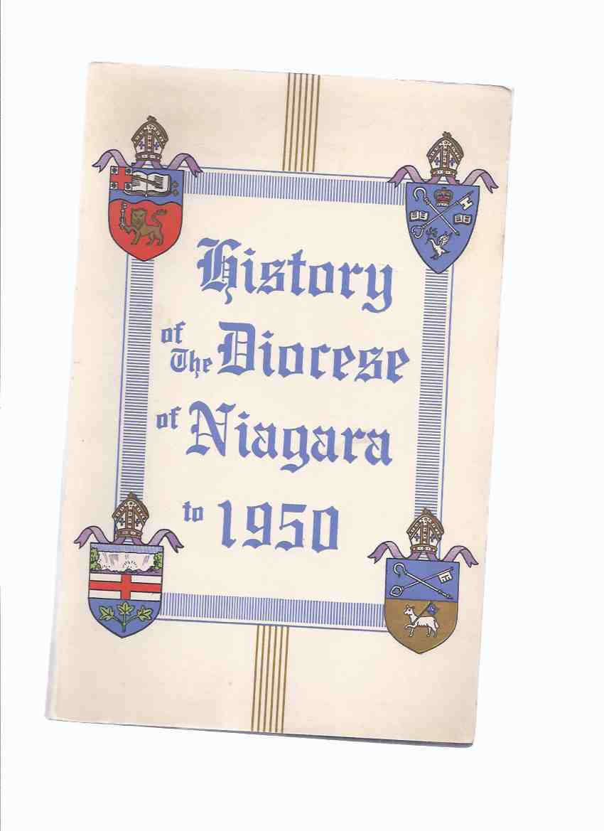 Image for History of the Diocese of Niagara to 1950 , Published at Hamilton Ontario on the Occasion of the 75th Anniversary of the Creation of the Diocese in 1875 ( Printed By the Hamilton Spectator )