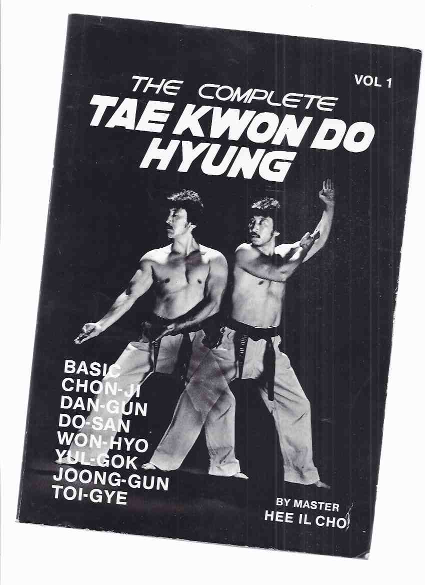 Image for The Complete Tae Kwon Do Hyung ---volume 1 --- Basic; Chon-Ji; Dan-Gun; Do-San; Won-Hyo; Yul-Gok; Joohg-Gun; Toi-Gye -by Master Hee Il Cho ( Martial Arts )