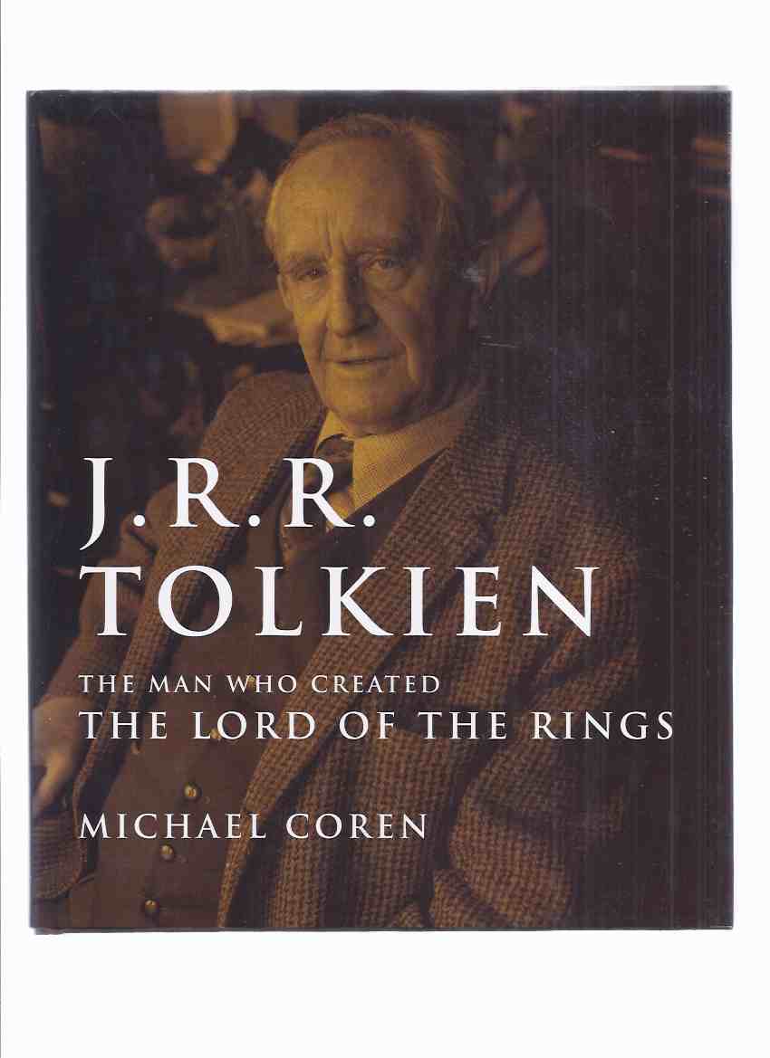 Image for J R R Tolkien: The Man Who Created the Lord of the Rings -by Michael Coren -a Signed Copy (inc. Beginnings; Oxford and Upward; Inklings; A Hole in the Ground; His Lordship of the Rings; Just Another Teacher; End Times; Bibliography )