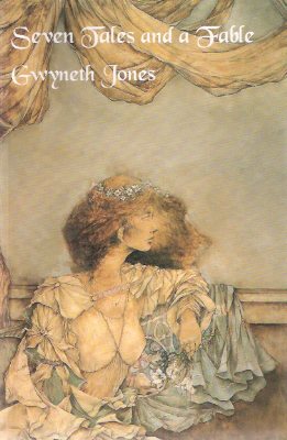 Image for Seven Tales and a Fable ---by Gwyneth Jones ( 7 ) (includes: Snow Apples; Laiken Langstrand; The Lovers; The Princess, the Thief and the Cartesian Circle; The Grass Princess; Diamond hand and the Rock Maid; The Spider and the Fly )