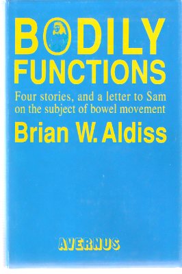 Image for Bodily Functions: Stories, Poems and a Letter on the Subject of Bowel Movement, Addressed to Sam J Lundwall on the Occasion of His Birthday February 24th, AD 1991 ---by Brian Aldiss (includes: Three Degrees Over; A Tupolev Too Far; Going for a Pee; etc)