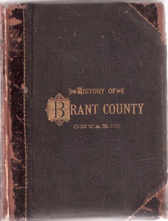 Image for The History of the County of Brant, Ontario Containing A History of the County, Its Townships, Cities, Towns, Schools, Churches, Etc. General and local Statistics, Portraits of early Settlers; History of the Six Nation Indians, and Captain Joseph Brant