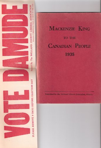 Image for Mackenzie King to the Canadian People 1935 - a Reprint of Radio Broadcasts Delivered By King ---with Campaign Advertisement for " VOTE DAMUDE ", The Welland County Liberal Association ( Federal Election )( King, William Lyon MacKenzie )