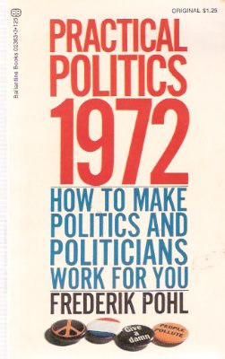 Image for Practical Politics 1972: How to Make politics and Politicians Work for You ---by Frederik Pohl ---a Signed Copy