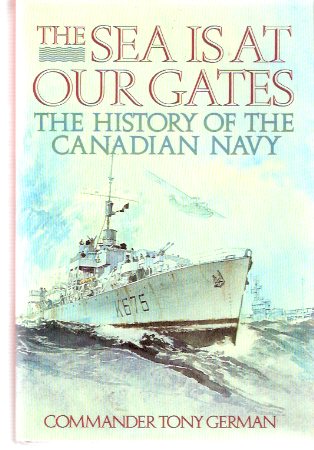 Image for The Sea is at Our Gates: The History of the Canadian Navy ( RCN / R C N / Royal Canadian Navy )