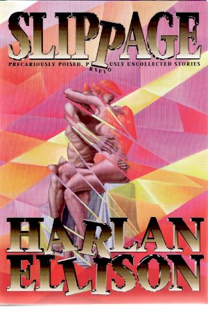 Image for Slippage - Precariously Poised Previously Uncollected Stories ---by Harlan Ellison -a signed Copy (includes: Crazy as a Soup Sandwich; Mefisto in Onyx; The Nackles Saga; etc )