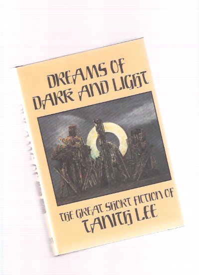 Dreams of Dark & Light: The Great Short Fiction of Tanith Lee ---by Tanith Lee ( Because Our Skins are Finer; Bite Me Not, or Fleur De Fur; black as Ink; Bright Burning Tiger; Cyrion in Wax; The Gorgon; Tamastara; Wolfland; Written Inwater, etc) Image for Dreams of Dark & Light: The Great Short Fiction of Tanith Lee ---by Tanith Lee ( Because Our Skins are Finer; Bite Me Not, or Fleur De Fur; black as Ink; Bright Burning Tiger; Cyrion in Wax; The Gorgon; Tamastara; Wolfland; Written Inwater, etc)