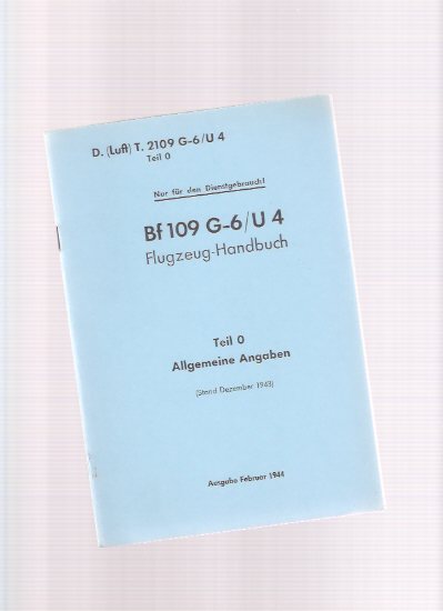 Bf 109 G - 6 / U 4 ---Ausgabe Februar 1944 -Teil O Allgemeine Angaben -Flugzeug Handbuch ---Nur Fen Den Dienstgebrauch - Der Reichminister Der Lufthart Und Oberbefehishaber Der Luftwaffe: Technisches Amt ( German Technical Manual ) Image for Bf 109 G - 6 / U 4 ---Ausgabe Februar 1944 -Teil O Allgemeine Angaben -Flugzeug Handbuch ---Nur Fen Den Dienstgebrauch - Der Reichminister Der Lufthart Und Oberbefehishaber Der Luftwaffe: Technisches Amt ( German Technical Manual )