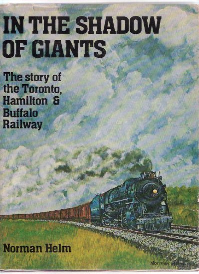 Image for In the Shadow of Giants: The Story of the Toronto, Hamilton and Buffalo Railway -by Norman Helm ( T H & B TH&B Railway / Railroad )