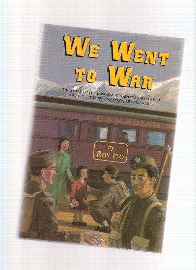 Image for We Went to War: The Story of the Japanese Canadians who Served During the First & Second World Wars ---by Roy Ito - a Signed Copy ( WWI / WWII )