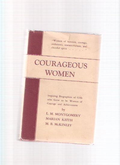Image for Courageous Women: Inspiring Biographies of Girls Who Grew to be Women of Courage and Achievement -by L M Montgomery, Marian Keith, M B McKinley ( Lucy Maud / Mabel Burns ) (in rare variant dustjacket)