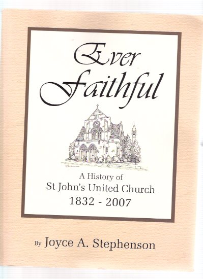 Image for Ever Faithful: A History of St John's United Church, 1832 to 2007 ( Oakville Ontario )