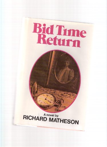 Bid Time Return ---by Richard Matheson ( Later Filmed and Released as Somewhere in Time ) Image for Bid Time Return ---by Richard Matheson ( Later Filmed and Released as Somewhere in Time )