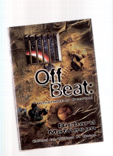 Off Beat: Uncollected Stories (includes a Richard Matheson Checklist, By William F Nolan )---signed By Both ( Relics; Blunder Buss; And Now I'm Waiting; All and Only Silence; Phone Call from Across the Street; And in Sorrow; etc)( Offbeat ) Image for Off Beat: Uncollected Stories (includes a Richard Matheson Checklist, By William F Nolan )---signed By Both ( Relics; Blunder Buss; And Now I'm Waiting; All and Only Silence; Phone Call from Across the Street; And in Sorrow; etc)( Offbeat )