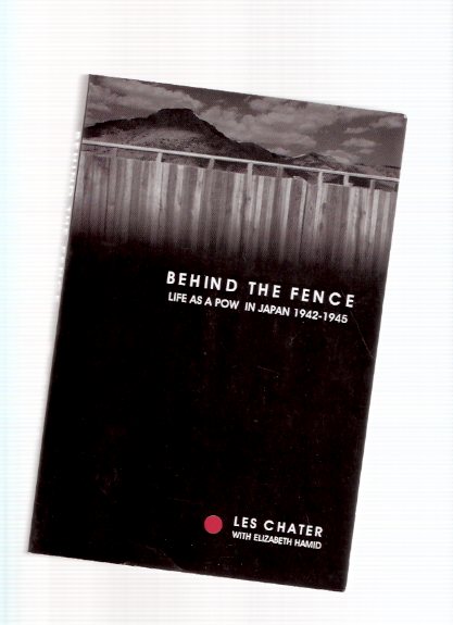 Image for Behind the Fence: Life as a POW in Japan 1942 - 1945: The Diaries of Les Chater ---a Signed copy ( P.O.W. / Prisoner of War / WWII )