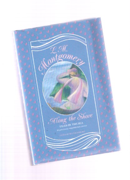 Along the Shore: 18 Previously Unpublished Stories ---by Lucy Maud ( L M ) Montgomery Image for Along the Shore: 18 Previously Unpublished Stories ---by Lucy Maud ( L M ) Montgomery