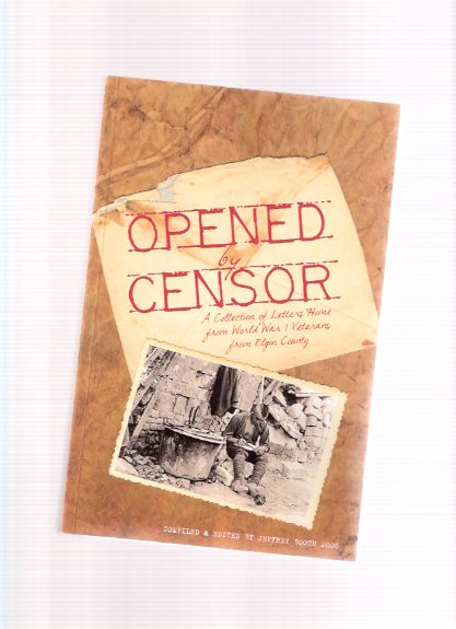Opened By Censor: A Collection of Letters Home from World War I Veterans from Elgin County ( WWI ) ( Ontario ) Image for Opened By Censor: A Collection of Letters Home from World War I Veterans from Elgin County ( WWI ) ( Ontario )