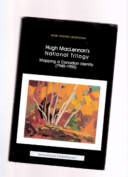 Hugh MacLennan's National Trilogy: Mapping a Canadian Identity ( 1940 - 1950 ) -a Signed Copy / Annales Academiae Scientiarum Fennicae Dissertationes Humanarum Litterarum 53 Image for Hugh MacLennan's National Trilogy: Mapping a Canadian Identity ( 1940 - 1950 ) -a Signed Copy / Annales Academiae Scientiarum Fennicae Dissertationes Humanarum Litterarum 53
