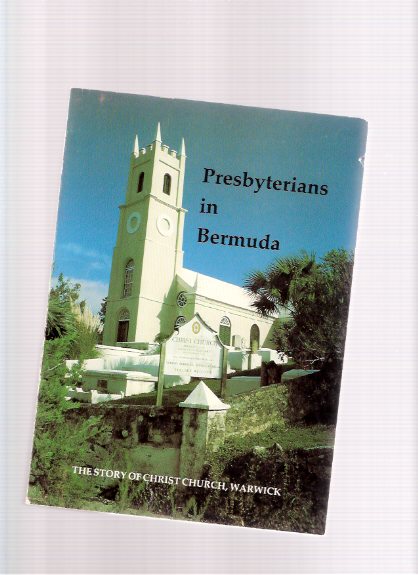Image for Presbyterians in Bermuda 1609 - 1984 A Wholesome Leaven. The Story of Christ Church, Warwick, Bermuda -a Compilation of Six Narratives Dealing with Its History