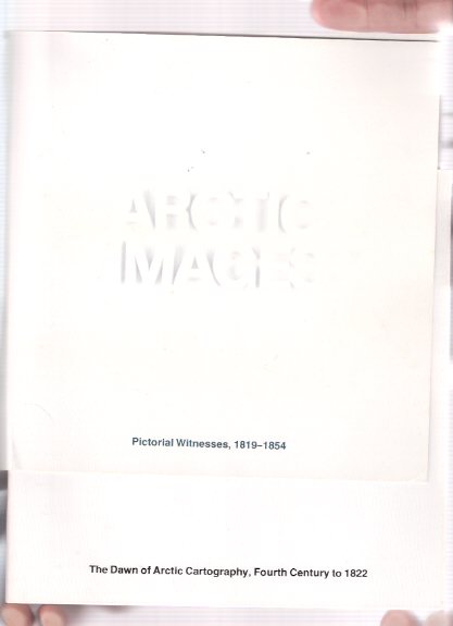 Image for ARCTIC IMAGES: The Dawn of Arctic Cartography, Fourth Century to 1822 ---with Pictorial Witnesses, 1819 - 1854 ---TWO VOLUMES / Public Archives of Canada ( Debuts De La Cartographie De l'Arctique du IVe Siecle a 1822 /et/ Temoignages Iconographiques )