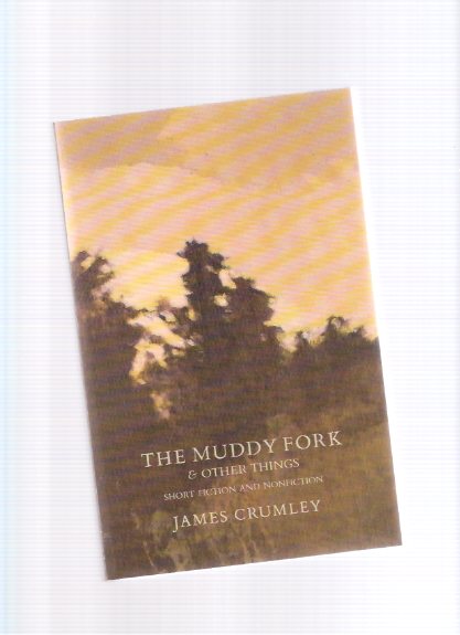 The Muddy Fork and Other Things - Short Fiction and Nonfiction ---by James Crumley (includes the beginnings of Whores, Mexican Tree Duck, etc) Image for The Muddy Fork and Other Things - Short Fiction and Nonfiction ---by James Crumley (includes the beginnings of Whores, Mexican Tree Duck, etc)