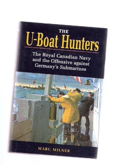 Image for The U-Boat Hunters: The Royal Canadian Navy and the Offensive Against Germany's Submarines ( WWII - 1943 - 1945 )( RCN / R C N / UBoats )