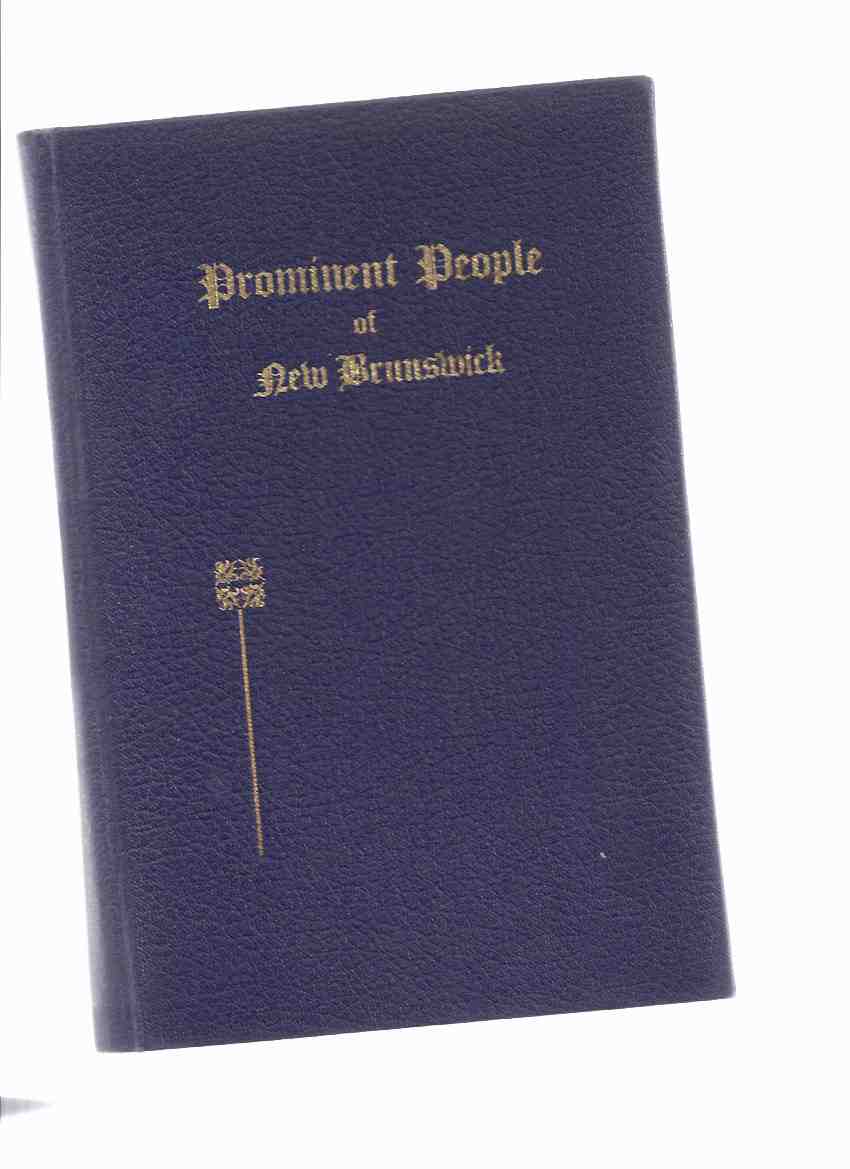 Image for Prominent People of New Brunswick, in Religious, Educational, Political, Professional, Commercial and Social Activities of the Province also a Brief Historical and Biographical Reference to New Brunswickers of the Past, etc/ Biographical Society Canada