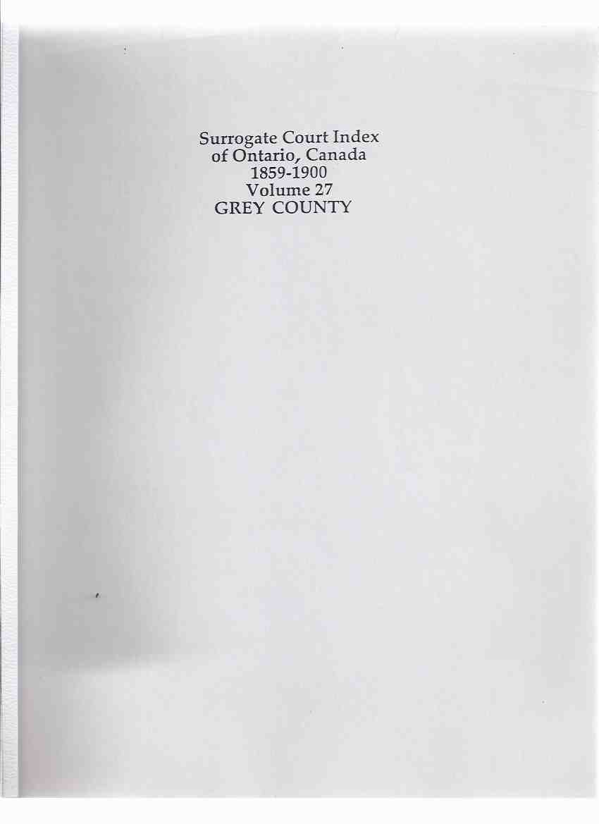 Surrogate Court Index of Ontario Canada 1859 - 1900 volume 27 - GREY COUNTY Image for Surrogate Court Index of Ontario Canada 1859 - 1900 volume 27 - GREY COUNTY