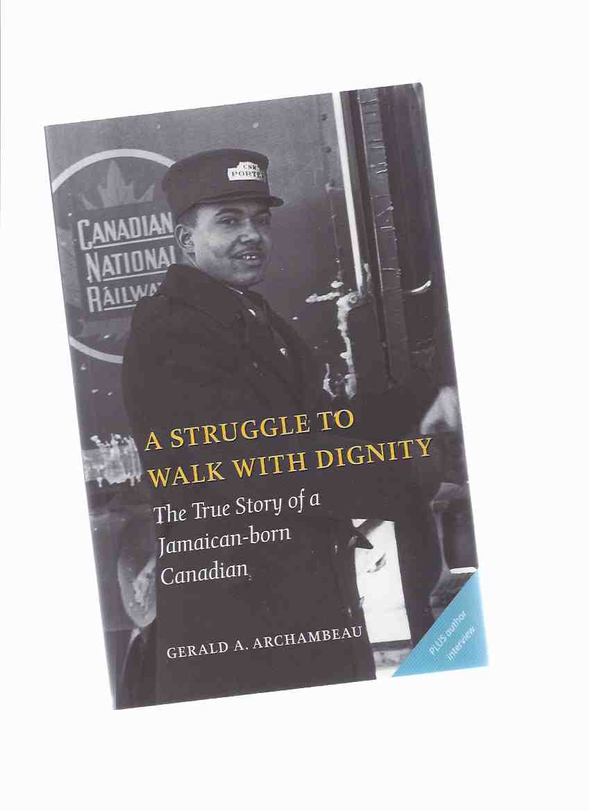 A Struggle to Walk with Dignity: The True Story of a Jamaican Born Canadian (with an Author Interview ) -a Signed Copy ( CNR / CPR / C.N.R. / C.P.R. / Canadian National / Pacific Railway related) Image for A Struggle to Walk with Dignity: The True Story of a Jamaican Born Canadian (with an Author Interview ) -a Signed Copy ( CNR / CPR / C.N.R. / C.P.R. / Canadian National / Pacific Railway related)