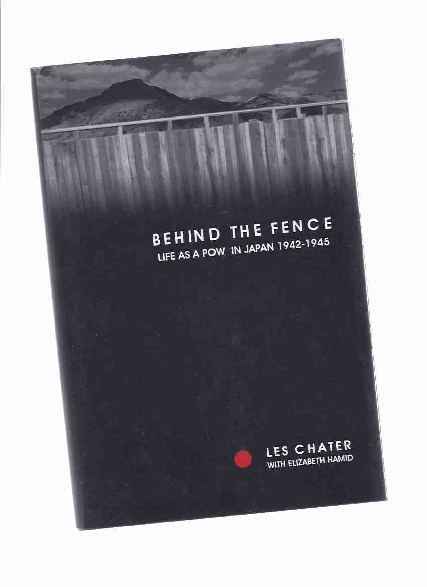 Image for Behind the Fence: Life as a POW in Japan 1942 - 1945: The Diaries of Les Chater ---a Signed copy ( P.O.W. / Prisoner of War / WWII )