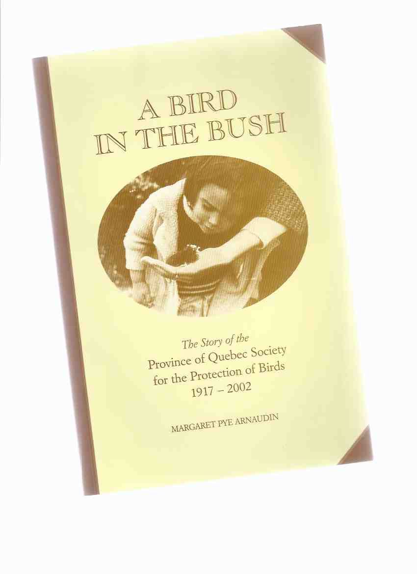 Image for A Bird in the Bush: The Story of the Province of Quebec Society for the Protection of Birds, 1917 - 2002 -a Signed Copy