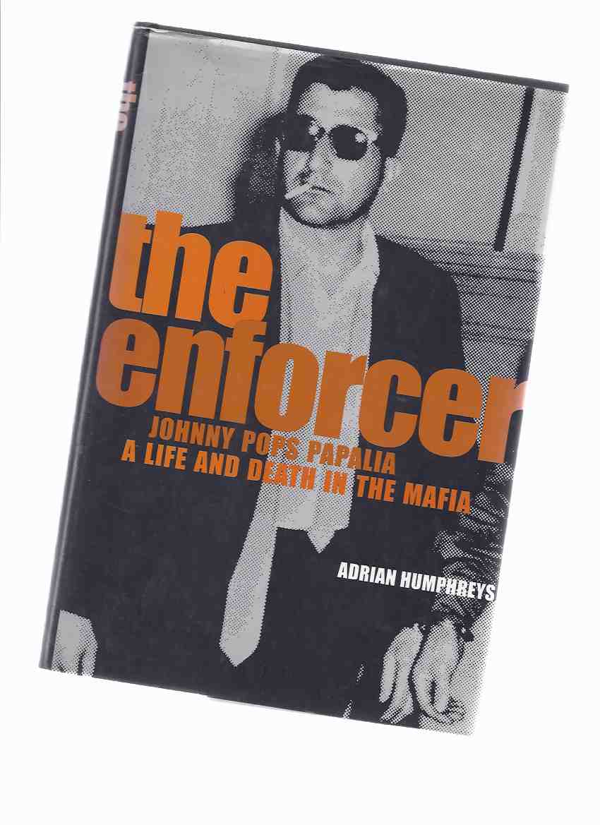 Image for The Enforcer: Johnny Pops Papalia: A Life and Death in the Mafia ( Hamilton, Ontario / Mafia / Organized - True Crime )