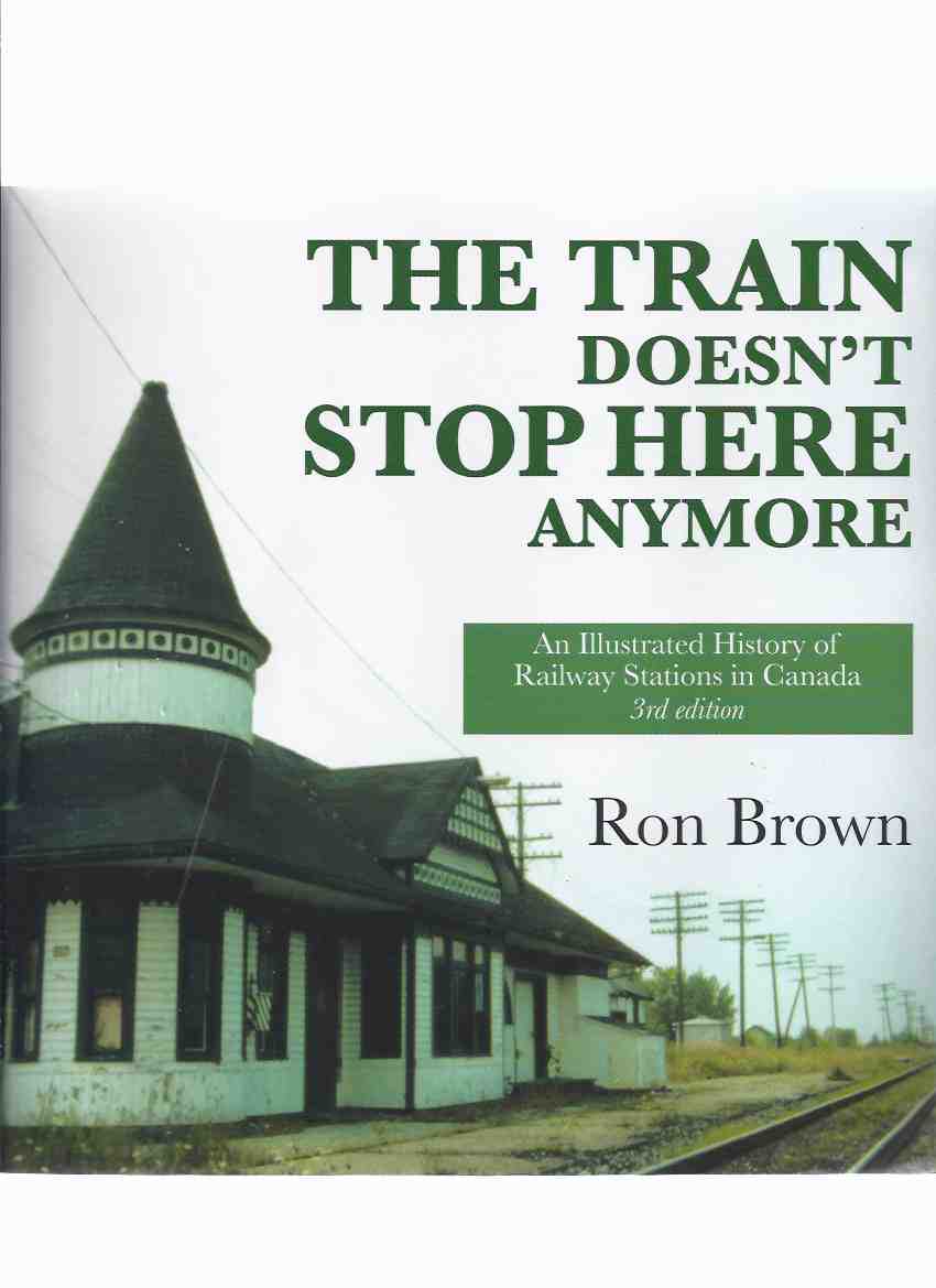 Image for The Train Doesn't Stop Here Anymore: An Illustrated History of railway Stations in Canada ---by Ron Brown