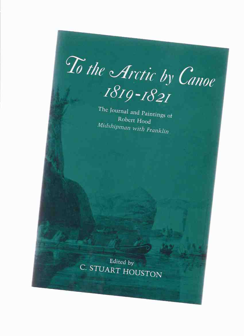 Image for To the Arctic By Canoe: The Journal and Paintings of Robert Hood, Midshipman with Franklin, 1819 - 1821 ( Sir John Franklin )