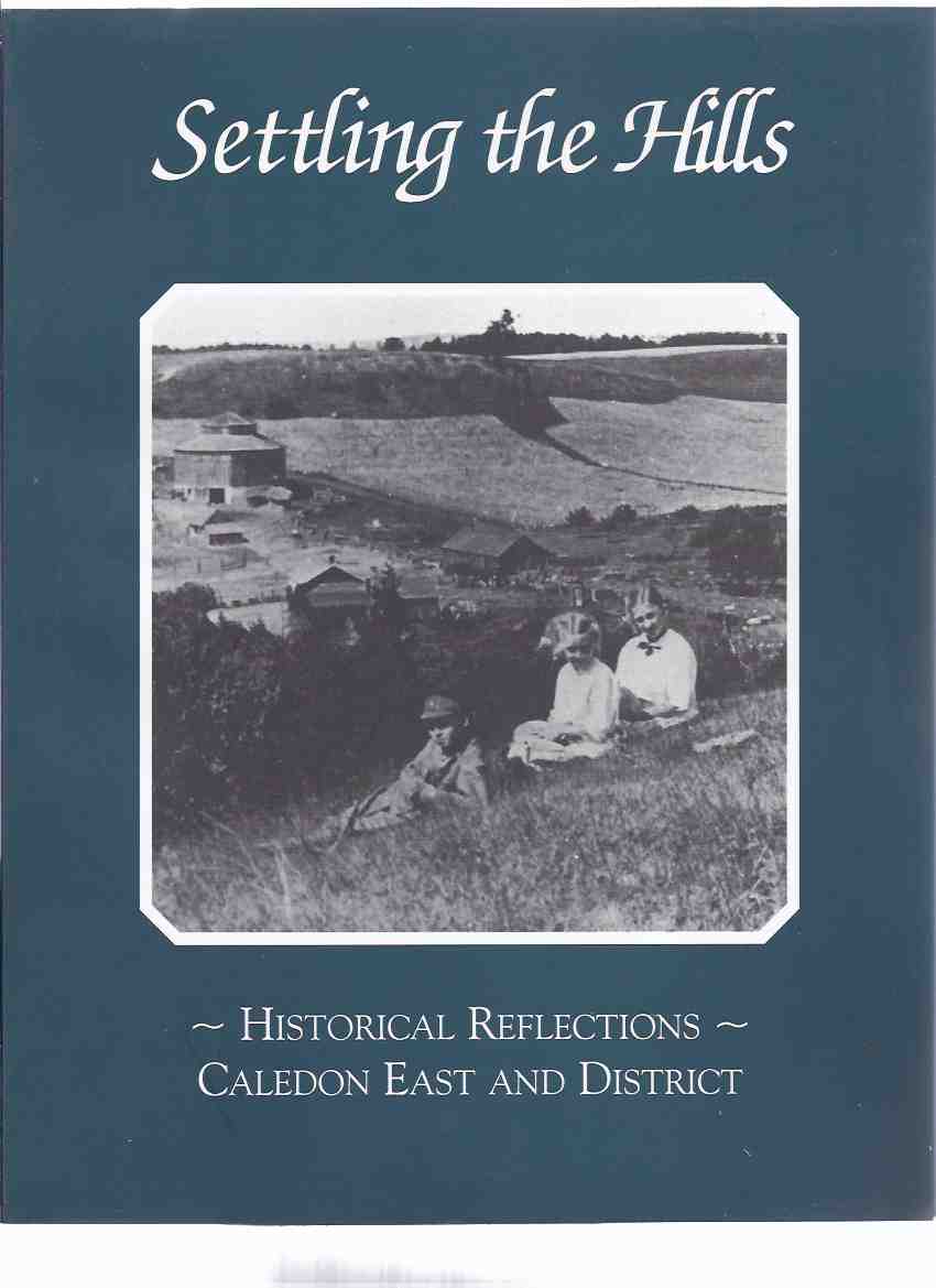 Image for Settling the Hills: Historical Reflections - Caledon east and District / Caledon East and District Historical Society ( Ontario Local History )