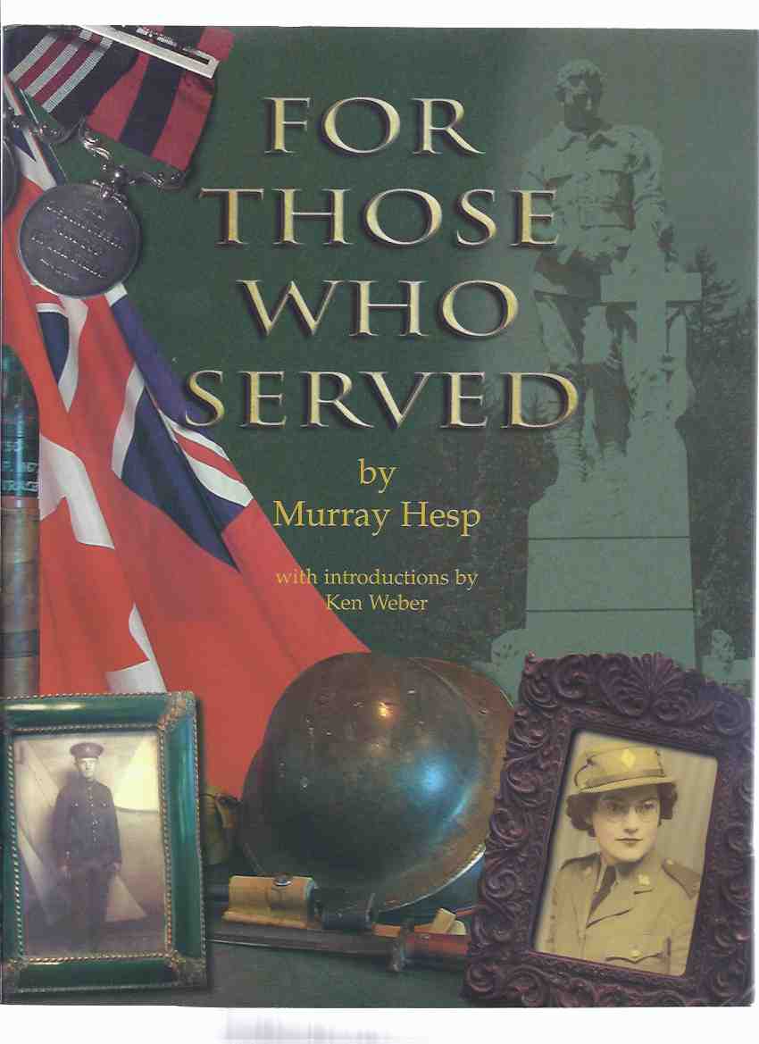 Image for For Those Who Served: World War I / II Encompassing the Area of Bolton, Albion, Caledon East; Kleinberg; Mono Mills; Mono Road; Nashville; Nobleton; Orangeville; Palgrave; Sand Hill and Tullamore ( Ontario / WWI / WWII )