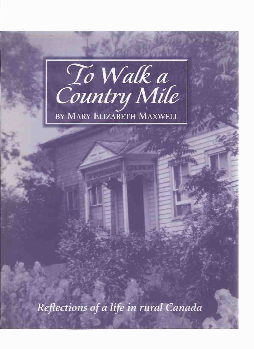 Image for To Walk a Country Mile: Reflections of a Life in Rural Canada ( History of Norval, Ontario / Includes brief section and two photos about/of Lucy Maud Montgomery )