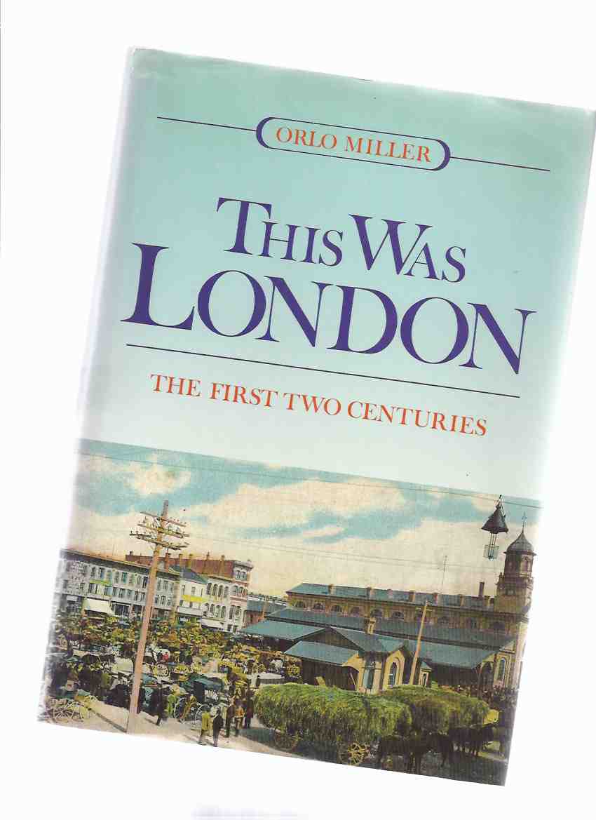Image for This Was London: The First Two Centuries ---by Orlo Miller -a Signed Copy ( 1st / 2 / Ontario Local History )