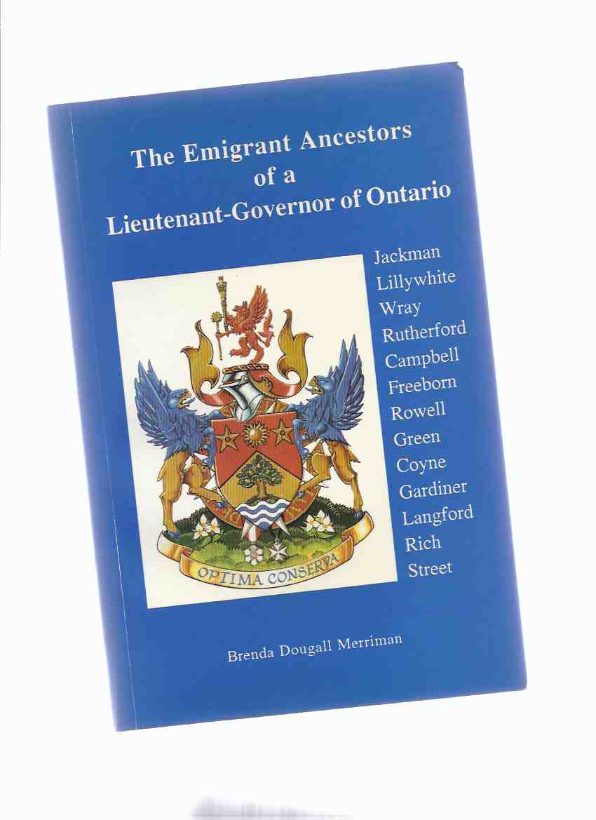 Image for The Emigrant Ancestors of a Lieutenant-Governor of Ontario - Jackman, Lillywhite; Wray; Rutherford; Campbell; Freeborn; Rowell; Green; Coyne; Gardiner; Langford; Rich; Street