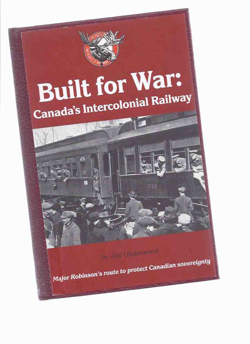 Image for Built for War: Canada's Intercolonial Railway - Major ( William ) Robinson's Route to Protect Canadian Sovereignty