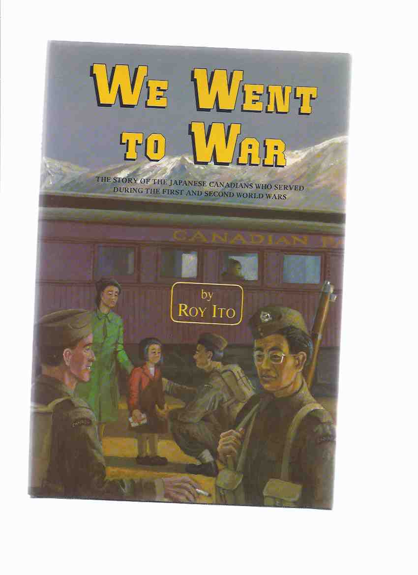 Image for We Went to War: The Story of the Japanese Canadians who Served During the First & Second World Wars ---by Roy Ito - a Signed Copy ( WWI / WWII )