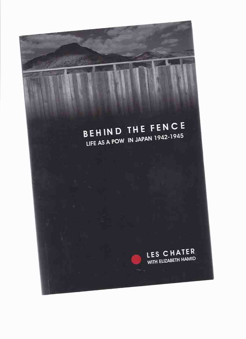 Image for Behind the Fence: Life as a POW in Japan 1942 - 1945: The Diaries of Les Chater ---a Signed copy ( P.O.W. / Prisoner of War / WWII )