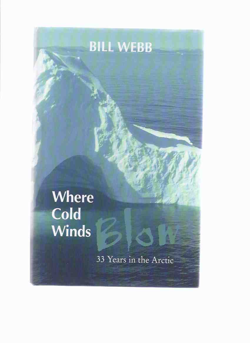 Image for Where Cold Winds Blow: 33 Years in the Arctic -by Bill Webb -a Signed Copy ( Thirty-Three )