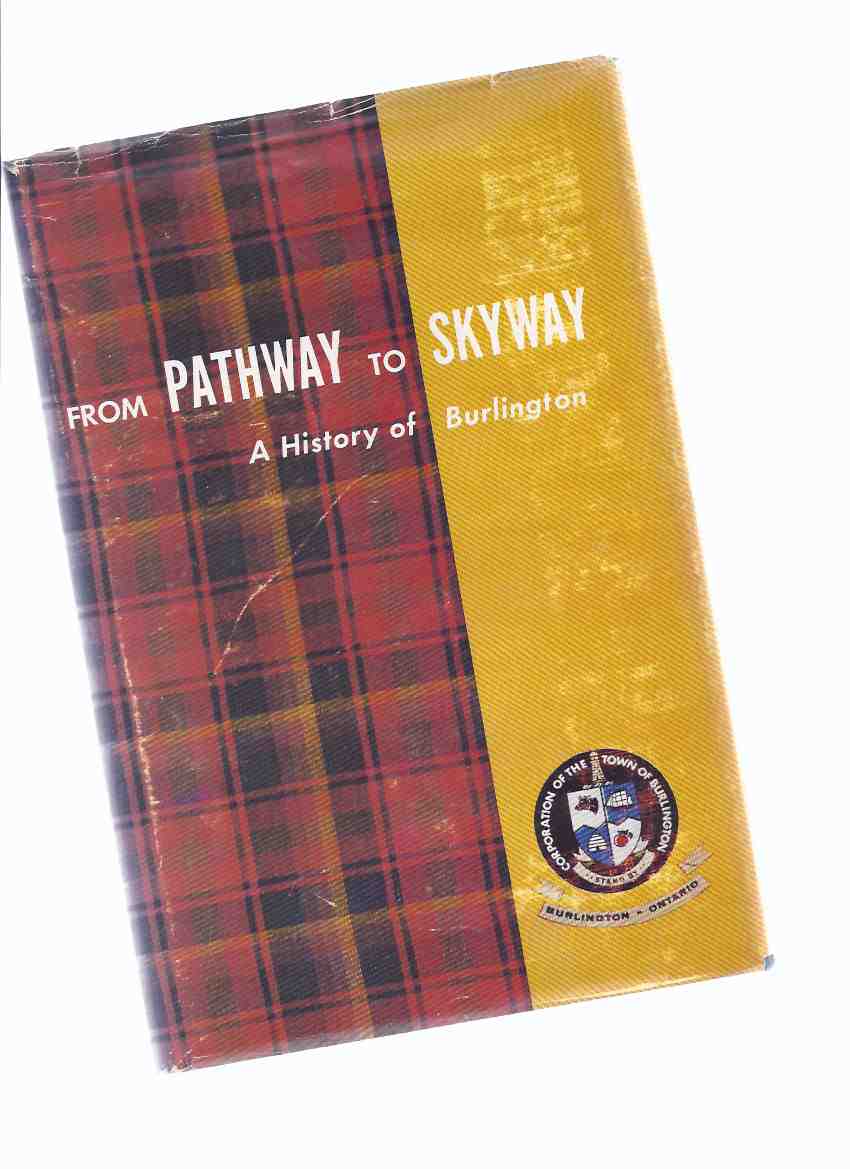 Image for From Pathway to Skyway: A History of Burlington / Burlington Centennial Committee ---signed By Claire Emery and Barbara Ford ( Ontario Local History )