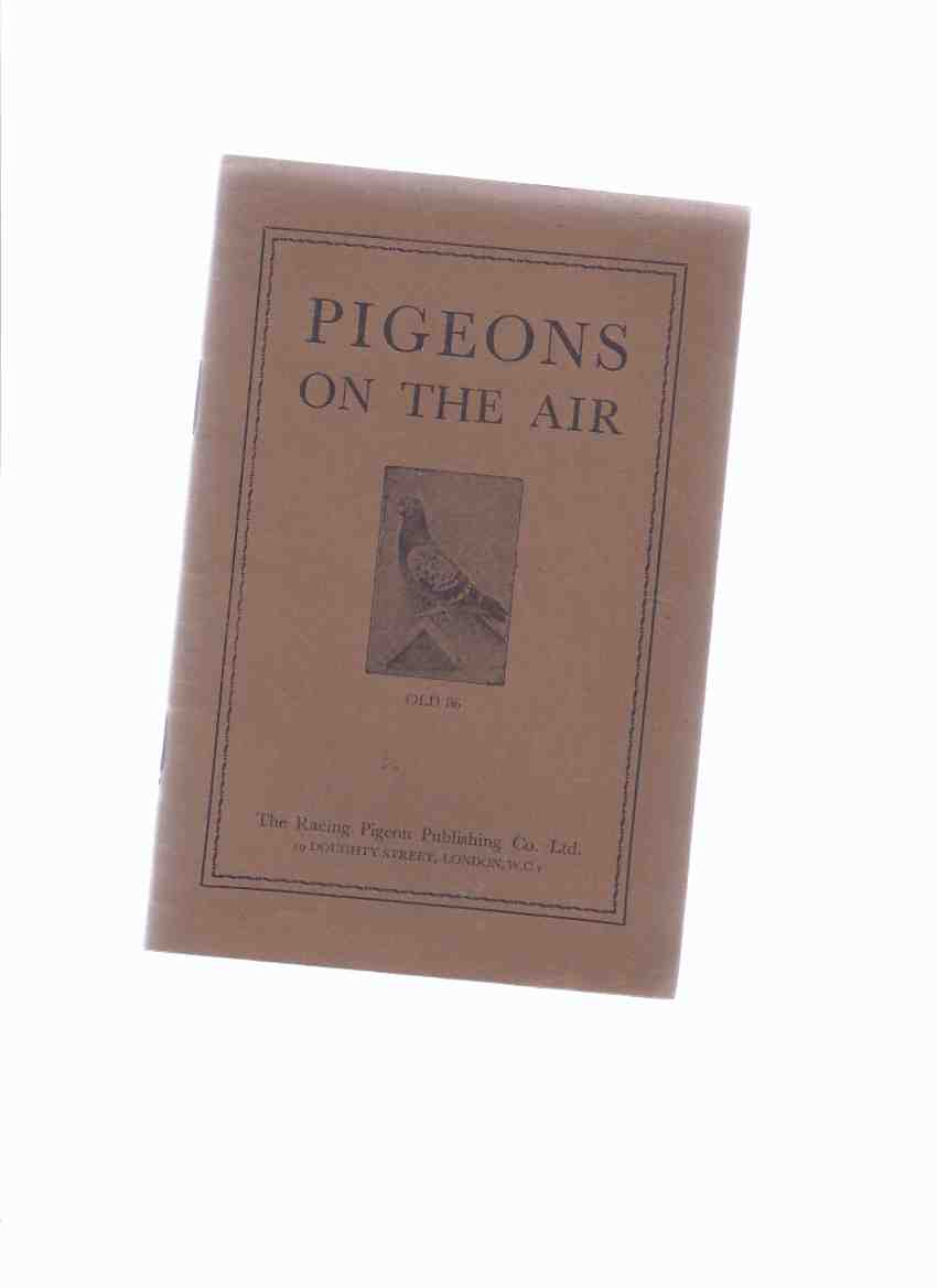 Image for Pigeons on the Air ( a Series of Radio Essays Which Includes: Pigeons Race Again; Pigeon Racing This Summer { 1940 }; Pigeon Racers Carry on { 1940 }; The Young Pigeons Take the Air { 1943 }; The Off-Season { 1948 } )